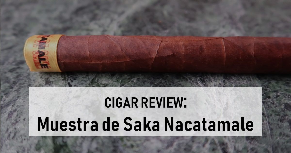 Cigar Review Muestra de Saka Nacatamale by Dunbarton Tobacco & Trust