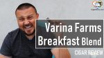 Cigar Review: Varina Farms Breakfast Blend Toro
