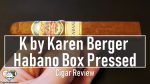 Cigar Review: The K by Karen Berger Habano Box Pressed Robusto