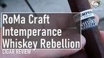 Cigar Review: RoMa Craft Intemperance Whiskey Rebellion 1794 Bradford