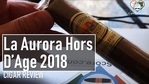 Cigar Review: La Aurora Hors D’Age 2018 Gran Toro