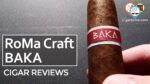 Cigar Review: RoMa Craft BAKA Acephalous