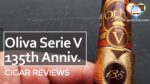 Cigar Review: Oliva Serie V 135th Anniversary Edicion Limitada